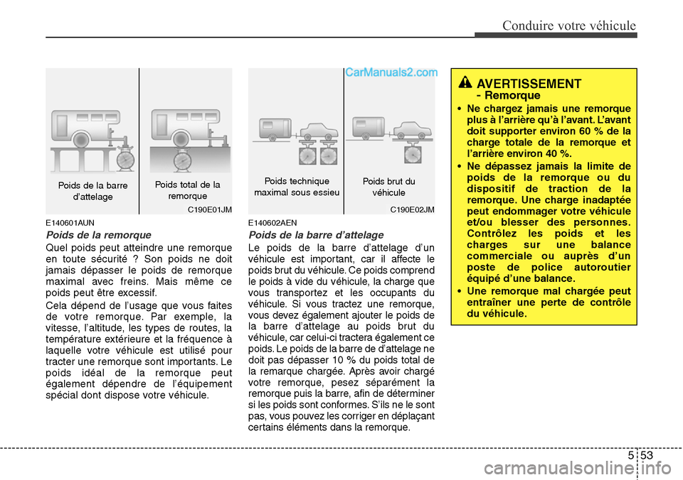 Hyundai H-1 (Grand Starex) 2013 Manuel du propriétaire (in French) 553
Conduire votre véhicule
E140601AUN
Poids de la remorque
Quel poids peut atteindre une remorque
en toute sécurité ? Son poids ne doit
jamais dépasser le poids de remorque
maximal avec freins. M Hyundai H-1 (Grand Starex) 2013 Manuel du propriétaire (in French) 553
Conduire votre véhicule
E140601AUN
Poids de la remorque
Quel poids peut atteindre une remorque
en toute sécurité ? Son poids ne doit
jamais dépasser le poids de remorque
maximal avec freins. M