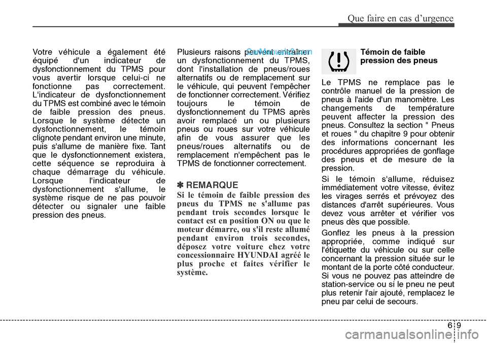 Hyundai H-1 (Grand Starex) 2013 Manuel du propriétaire (in French) 69
Que faire en cas d’urgence
Votre véhicule a également été
équipé dun indicateur de
dysfonctionnement du TPMS pour
vous avertir lorsque celui-ci ne
fonctionne pas correctement.
Lindicateur Hyundai H-1 (Grand Starex) 2013 Manuel du propriétaire (in French) 69
Que faire en cas d’urgence
Votre véhicule a également été
équipé dun indicateur de
dysfonctionnement du TPMS pour
vous avertir lorsque celui-ci ne
fonctionne pas correctement.
Lindicateur