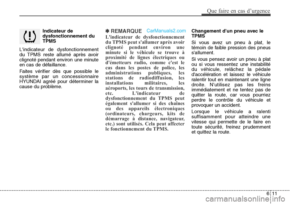 Hyundai H-1 (Grand Starex) 2013 Manuel du propriétaire (in French) 611
Que faire en cas d’urgence
Indicateur de
dysfonctionnement du
TPMS
Lindicateur de dysfonctionnement
du TPMS reste allumé après avoir
clignoté pendant environ une minute
en cas de défaillanc Hyundai H-1 (Grand Starex) 2013 Manuel du propriétaire (in French) 611
Que faire en cas d’urgence
Indicateur de
dysfonctionnement du
TPMS
Lindicateur de dysfonctionnement
du TPMS reste allumé après avoir
clignoté pendant environ une minute
en cas de défaillanc