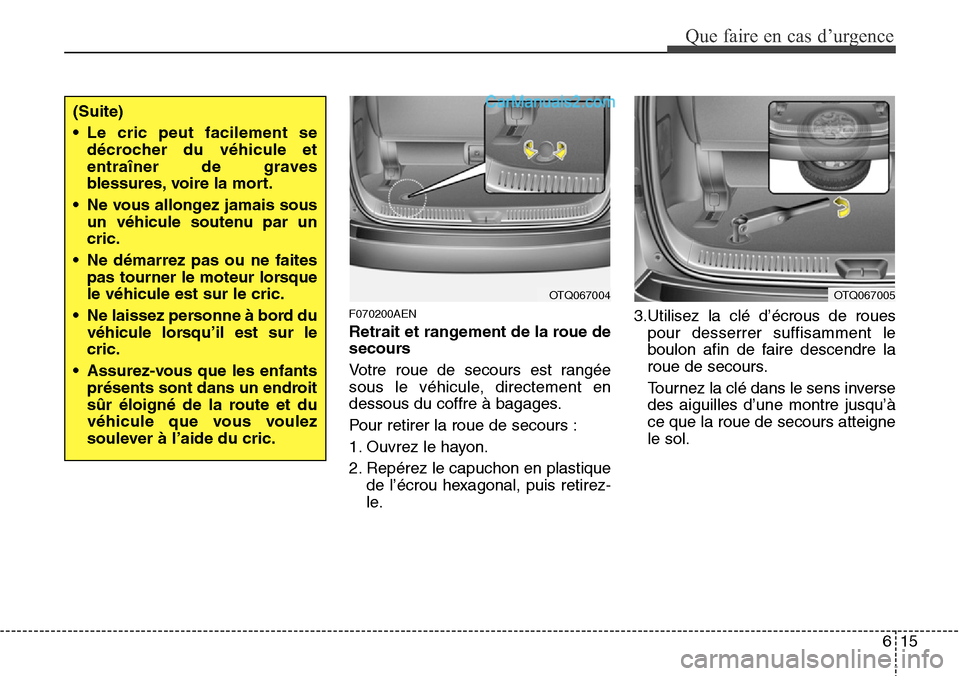 Hyundai H-1 (Grand Starex) 2013 Manuel du propriétaire (in French) 615
Que faire en cas d’urgence
F070200AEN
Retrait et rangement de la roue de
secours
Votre roue de secours est rangée
sous le véhicule, directement en
dessous du coffre à bagages.
Pour retirer la Hyundai H-1 (Grand Starex) 2013 Manuel du propriétaire (in French) 615
Que faire en cas d’urgence
F070200AEN
Retrait et rangement de la roue de
secours
Votre roue de secours est rangée
sous le véhicule, directement en
dessous du coffre à bagages.
Pour retirer la