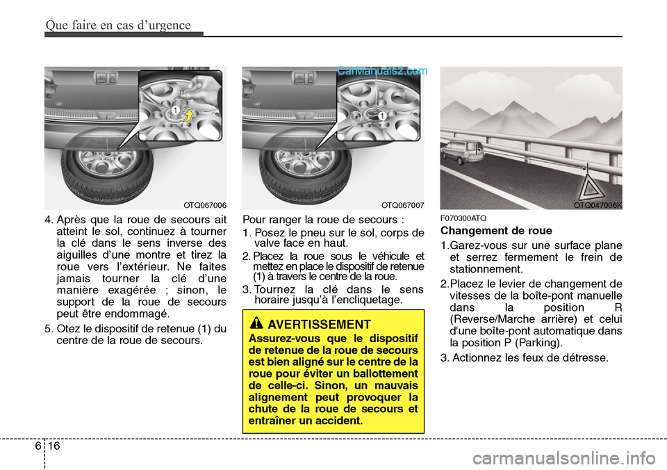 Hyundai H-1 (Grand Starex) 2013 Manuel du propriétaire (in French) Que faire en cas d’urgence
16 6
4. Après que la roue de secours ait
atteint le sol, continuez à tourner
la clé dans le sens inverse des
aiguilles d’une montre et tirez la
roue vers l’extérie Hyundai H-1 (Grand Starex) 2013 Manuel du propriétaire (in French) Que faire en cas d’urgence
16 6
4. Après que la roue de secours ait
atteint le sol, continuez à tourner
la clé dans le sens inverse des
aiguilles d’une montre et tirez la
roue vers l’extérie