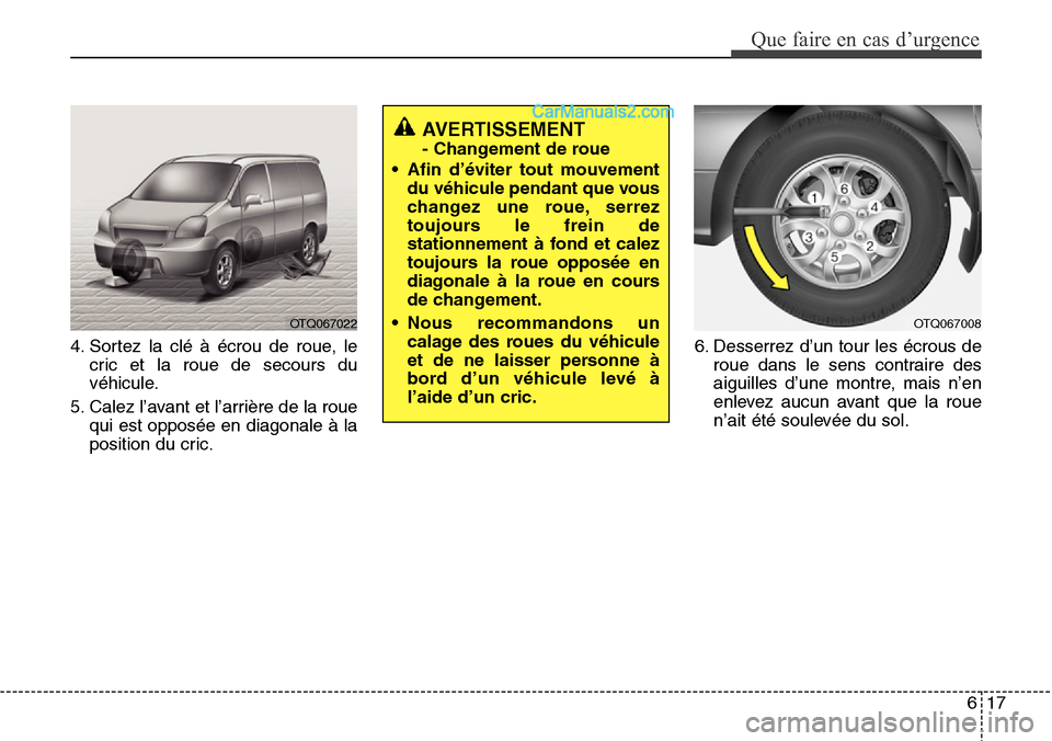 Hyundai H-1 (Grand Starex) 2013 Manuel du propriétaire (in French) 617
Que faire en cas d’urgence
4. Sortez la clé à écrou de roue, le
cric et la roue de secours du
véhicule.
5. Calez l’avant et l’arrière de la roue
qui est opposée en diagonale à la
posi Hyundai H-1 (Grand Starex) 2013 Manuel du propriétaire (in French) 617
Que faire en cas d’urgence
4. Sortez la clé à écrou de roue, le
cric et la roue de secours du
véhicule.
5. Calez l’avant et l’arrière de la roue
qui est opposée en diagonale à la
posi