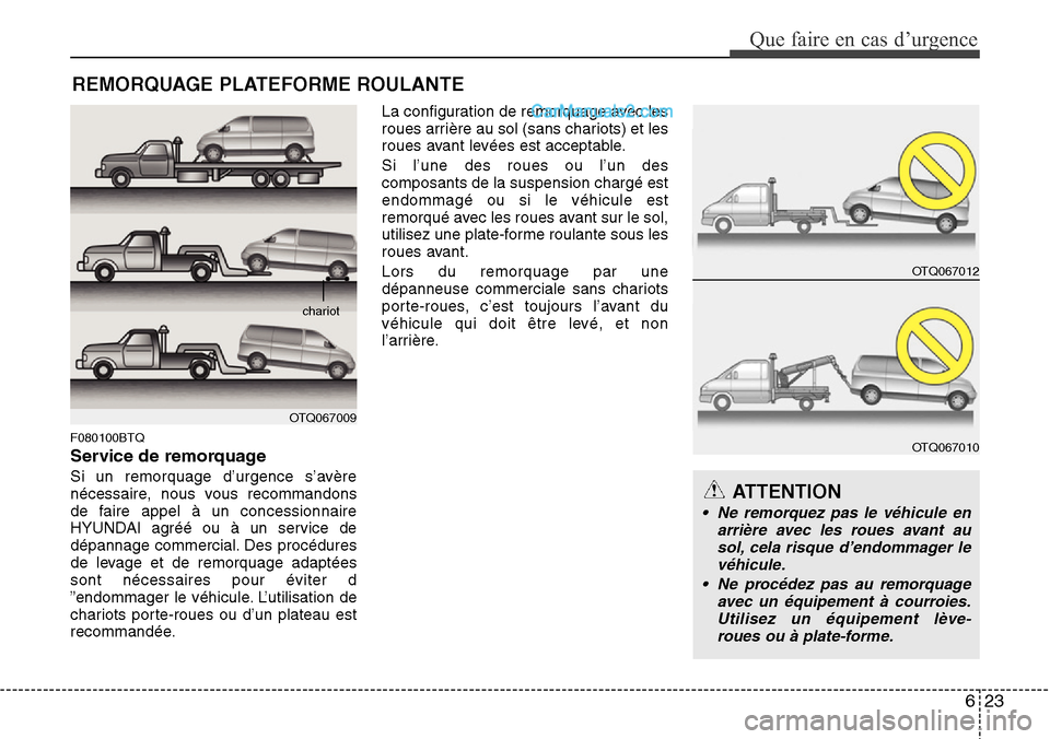 Hyundai H-1 (Grand Starex) 2013 Manuel du propriétaire (in French) 623
Que faire en cas d’urgence
REMORQUAGE PLATEFORME ROULANTE
F080100BTQ
Service de remorquage
Si un remorquage d’urgence s’avère
nécessaire, nous vous recommandons
de faire appel à un conces Hyundai H-1 (Grand Starex) 2013 Manuel du propriétaire (in French) 623
Que faire en cas d’urgence
REMORQUAGE PLATEFORME ROULANTE
F080100BTQ
Service de remorquage
Si un remorquage d’urgence s’avère
nécessaire, nous vous recommandons
de faire appel à un conces