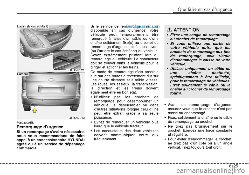 Hyundai H-1 (Grand Starex) 2013 Manuel du propriétaire (in French) 625
Que faire en cas d’urgence
F080300AEN
Remorquage d’urgence
Si un remorquage s’avère nécessaire,
nous vous recommandons de faire
appel à un concessionnaire HYUNDAI
agréé ou à un service Hyundai H-1 (Grand Starex) 2013 Manuel du propriétaire (in French) 625
Que faire en cas d’urgence
F080300AEN
Remorquage d’urgence
Si un remorquage s’avère nécessaire,
nous vous recommandons de faire
appel à un concessionnaire HYUNDAI
agréé ou à un service