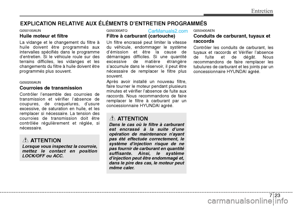 Hyundai H-1 (Grand Starex) 2013 Manuel du propriétaire (in French) 723
Entretien
EXPLICATION RELATIVE AUX ÉLÉMENTS D’ENTRETIEN PROGRAMMÉS
G050100AUN
Huile moteur et filtre
La vidange et le changement du filtre à
huile doivent être programmés aux
intervalles s Hyundai H-1 (Grand Starex) 2013 Manuel du propriétaire (in French) 723
Entretien
EXPLICATION RELATIVE AUX ÉLÉMENTS D’ENTRETIEN PROGRAMMÉS
G050100AUN
Huile moteur et filtre
La vidange et le changement du filtre à
huile doivent être programmés aux
intervalles s