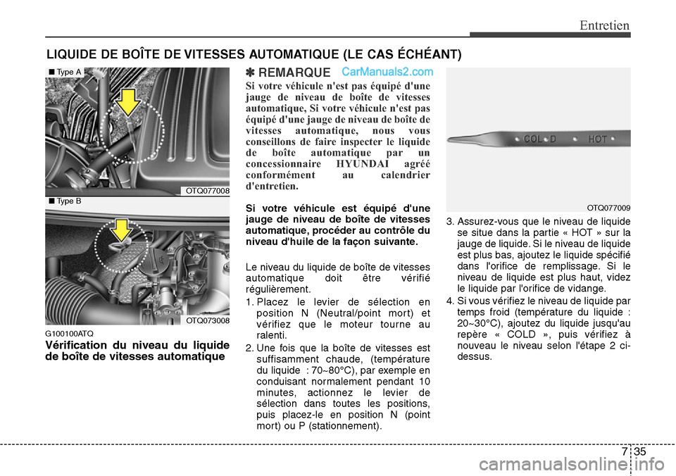 Hyundai H-1 (Grand Starex) 2013 Manuel du propriétaire (in French) 735
Entretien
LIQUIDE DE BOÎTE DE VITESSES AUTOMATIQUE (LE CAS ÉCHÉANT)
G100100ATQ
Vérification du niveau du liquide
de boîte de vitesses automatique
✽REMARQUE
Si votre véhicule nest pas équ Hyundai H-1 (Grand Starex) 2013 Manuel du propriétaire (in French) 735
Entretien
LIQUIDE DE BOÎTE DE VITESSES AUTOMATIQUE (LE CAS ÉCHÉANT)
G100100ATQ
Vérification du niveau du liquide
de boîte de vitesses automatique
✽REMARQUE
Si votre véhicule nest pas équ