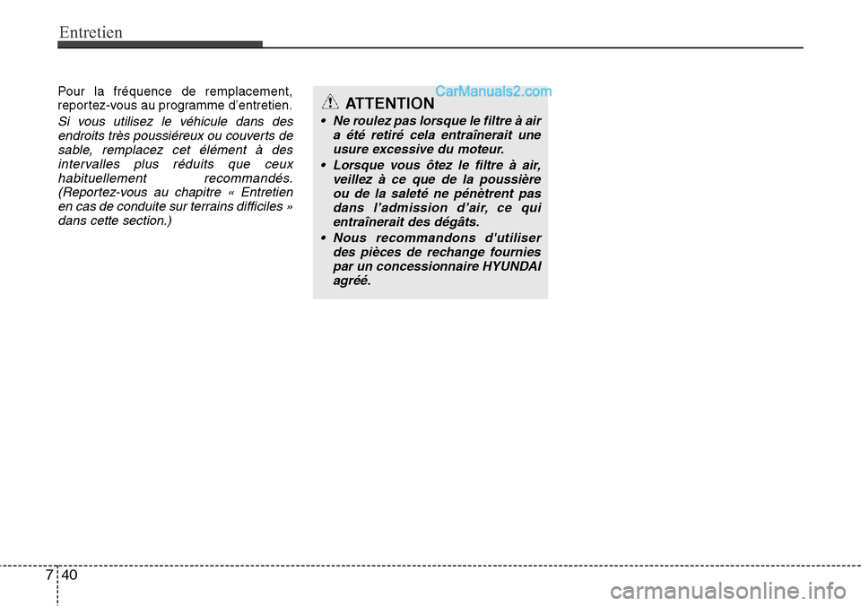 Hyundai H-1 (Grand Starex) 2013 Manuel du propriétaire (in French) Entretien
40 7
Pour la fréquence de remplacement,
reportez-vous au programme d’entretien.
Si vous utilisez le véhicule dans des
endroits très poussiéreux ou couverts de
sable, remplacez cet élà Hyundai H-1 (Grand Starex) 2013 Manuel du propriétaire (in French) Entretien
40 7
Pour la fréquence de remplacement,
reportez-vous au programme d’entretien.
Si vous utilisez le véhicule dans des
endroits très poussiéreux ou couverts de
sable, remplacez cet élÃ