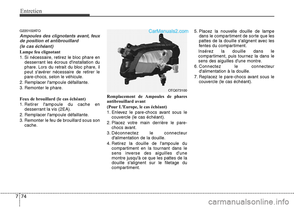 Hyundai H-1 (Grand Starex) 2013  Manuel du propriétaire (in French) Entretien
74 7
G220102ATQ
Ampoules des clignotants avant, feux
de position et antibrouillard 
(le cas échéant)
Lampe feu clignotant
1. Si nécessaire, retirez le bloc phare en
desserrant les écrous