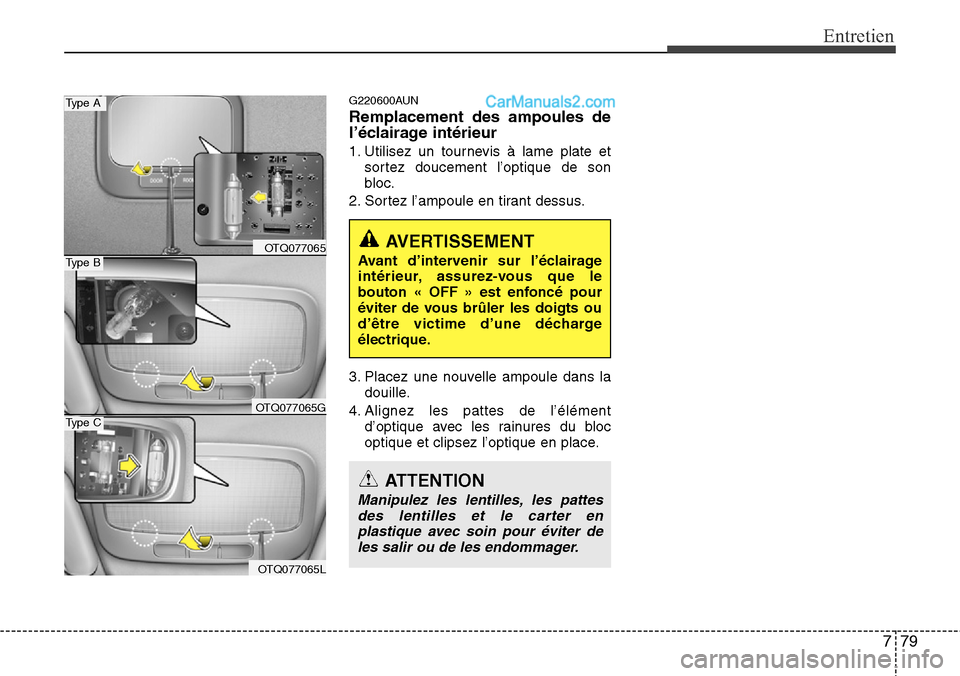 Hyundai H-1 (Grand Starex) 2013  Manuel du propriétaire (in French) 779
Entretien
G220600AUN
Remplacement des ampoules de
l’éclairage intérieur
1. Utilisez un tournevis à lame plate et
sortez doucement l’optique de son
bloc.
2. Sortez l’ampoule en tirant dess
