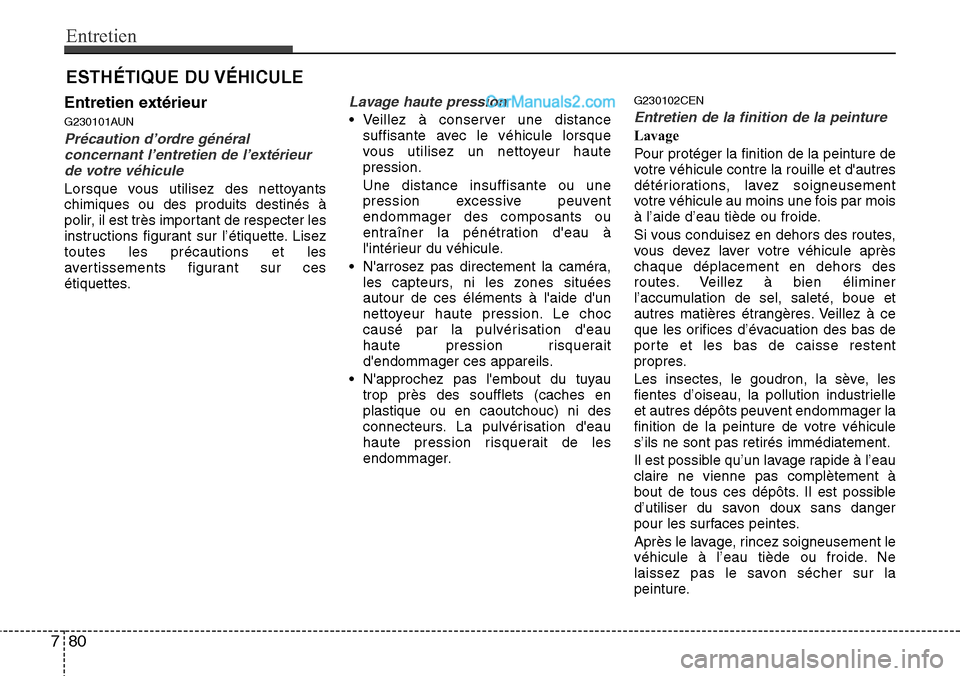 Hyundai H-1 (Grand Starex) 2013  Manuel du propriétaire (in French) Entretien
80 7
ESTHÉTIQUE DU VÉHICULE
Entretien extérieur
G230101AUN
Précaution d’ordre général
concernant l’entretien de l’extérieur
de votre véhicule
Lorsque vous utilisez des nettoyan