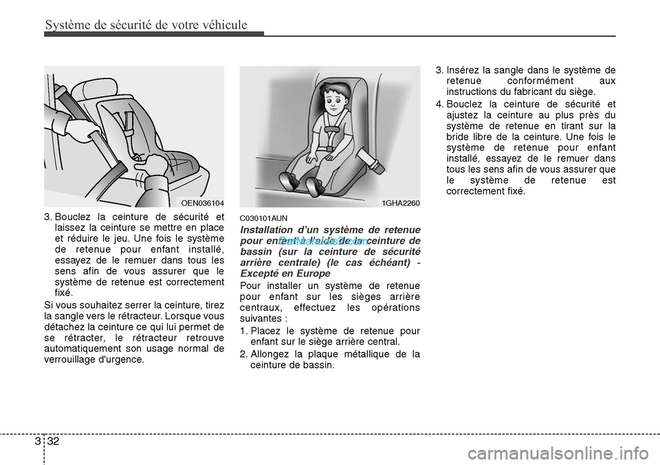 Hyundai H-1 (Grand Starex) 2013 Manuel du propriétaire (in French) Système de sécurité de votre véhicule
32 3
3. Bouclez la ceinture de sécurité et
laissez la ceinture se mettre en place
et réduire le jeu. Une fois le système
de retenue pour enfant installé Hyundai H-1 (Grand Starex) 2013 Manuel du propriétaire (in French) Système de sécurité de votre véhicule
32 3
3. Bouclez la ceinture de sécurité et
laissez la ceinture se mettre en place
et réduire le jeu. Une fois le système
de retenue pour enfant installé