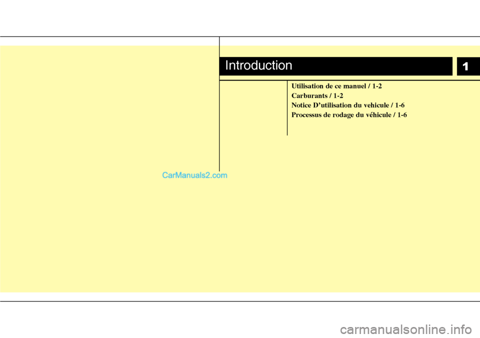 Hyundai H-1 (Grand Starex) 2013  Manuel du propriétaire (in French) 1
Utilisation de ce manuel / 1-2
Carburants / 1-2
Notice D’utilisation du vehicule / 1-6
Processus de rodage du véhicule / 1-6
Introduction  