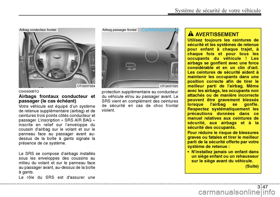 Hyundai H-1 (Grand Starex) 2013 Manuel du propriétaire (in French) 347
Système de sécurité de votre véhicule
C040400BTQ
Airbags frontaux conducteur et
passager (le cas échéant)
Votre véhicule est équipé d’un système
de retenue supplémentaire (airbag) et Hyundai H-1 (Grand Starex) 2013 Manuel du propriétaire (in French) 347
Système de sécurité de votre véhicule
C040400BTQ
Airbags frontaux conducteur et
passager (le cas échéant)
Votre véhicule est équipé d’un système
de retenue supplémentaire (airbag) et