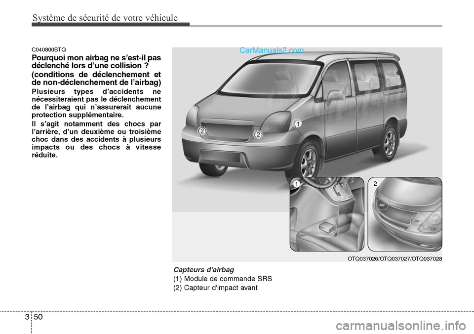 Hyundai H-1 (Grand Starex) 2013 Manuel du propriétaire (in French) Système de sécurité de votre véhicule
50 3
C040800BTQ
Pourquoi mon airbag ne s’est-il pas
déclenché lors d’une collision ?
(conditions de déclenchement et
de non-déclenchement de l’air Hyundai H-1 (Grand Starex) 2013 Manuel du propriétaire (in French) Système de sécurité de votre véhicule
50 3
C040800BTQ
Pourquoi mon airbag ne s’est-il pas
déclenché lors d’une collision ?
(conditions de déclenchement et
de non-déclenchement de l’air