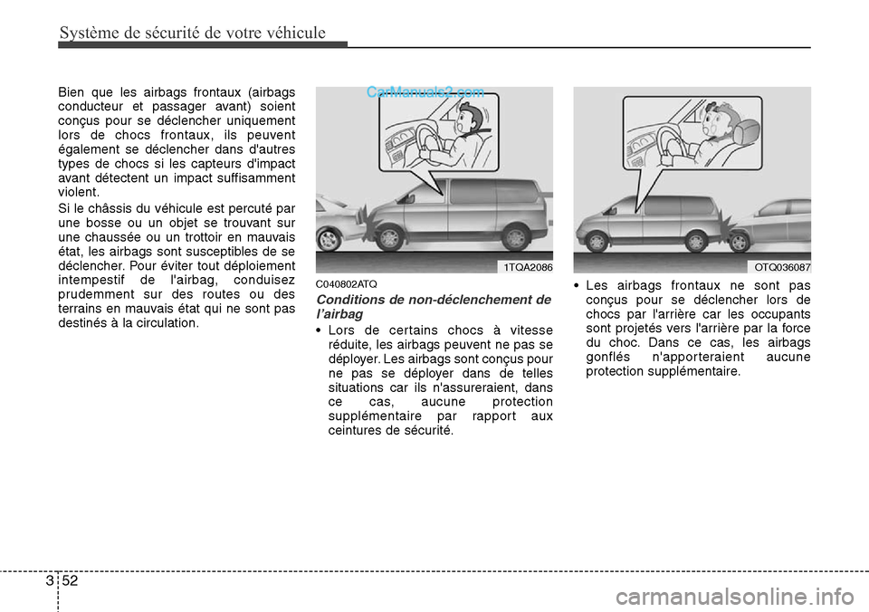 Hyundai H-1 (Grand Starex) 2013 Manuel du propriétaire (in French) Système de sécurité de votre véhicule
52 3
Bien que les airbags frontaux (airbags
conducteur et passager avant) soient
conçus pour se déclencher uniquement
lors de chocs frontaux, ils peuvent
à Hyundai H-1 (Grand Starex) 2013 Manuel du propriétaire (in French) Système de sécurité de votre véhicule
52 3
Bien que les airbags frontaux (airbags
conducteur et passager avant) soient
conçus pour se déclencher uniquement
lors de chocs frontaux, ils peuvent
Ã