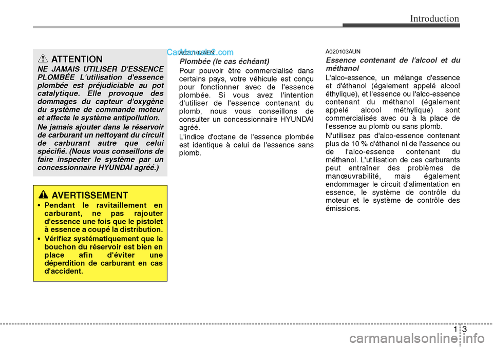 Hyundai H-1 (Grand Starex) 2013  Manuel du propriétaire (in French) 13
Introduction
A020102AEN
Plombée (le cas échéant)
Pour pouvoir être commercialisé dans
certains pays, votre véhicule est conçu
pour fonctionner avec de lessence
plombée. Si vous avez linte