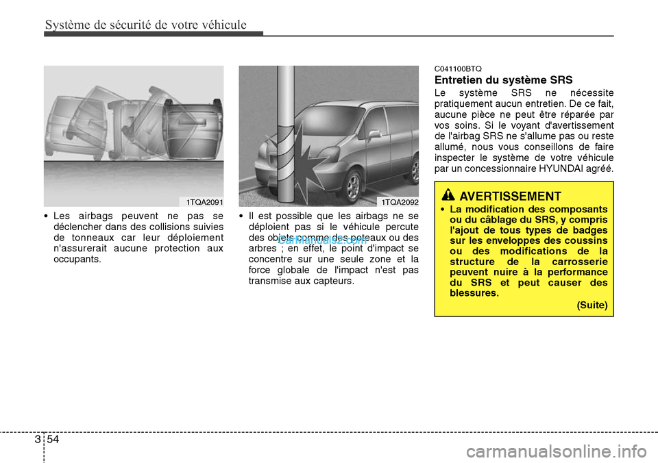 Hyundai H-1 (Grand Starex) 2013  Manuel du propriétaire (in French) Système de sécurité de votre véhicule 
54 3
• Les airbags peuvent ne pas se
déclencher dans des collisions suivies
de tonneaux car leur déploiement
nassurerait aucune protection aux
occupants