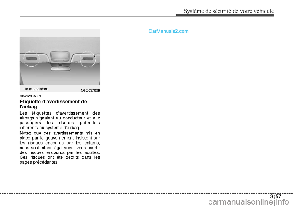 Hyundai H-1 (Grand Starex) 2013  Manuel du propriétaire (in French) 357
Système de sécurité de votre véhicule 
C041200AUN
Étiquette davertissement de
lairbag
Les étiquettes davertissement des
airbags signalent au conducteur et aux
passagers les risques potent