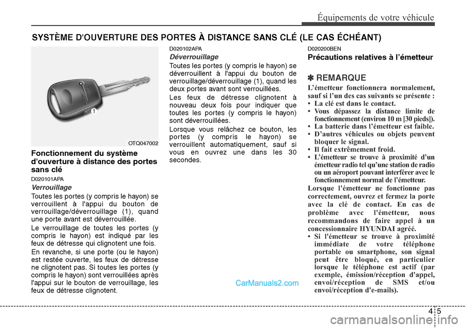 Hyundai H-1 (Grand Starex) 2013  Manuel du propriétaire (in French) 45
Équipements de votre véhicule
Fonctionnement du système
douverture à distance des portes
sans clé
D020101APA
Verrouillage
Toutes les portes (y compris le hayon) se
verrouillent à lappui du 