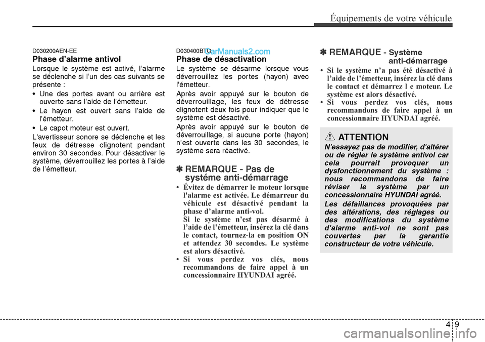 Hyundai H-1 (Grand Starex) 2013 Manuel du propriétaire (in French) 49
Équipements de votre véhicule
D030200AEN-EE
Phase d’alarme antivol
Lorsque le système est activé, l’alarme
se déclenche si l’un des cas suivants se
présente :
• Une des portes avant o Hyundai H-1 (Grand Starex) 2013 Manuel du propriétaire (in French) 49
Équipements de votre véhicule
D030200AEN-EE
Phase d’alarme antivol
Lorsque le système est activé, l’alarme
se déclenche si l’un des cas suivants se
présente :
• Une des portes avant o