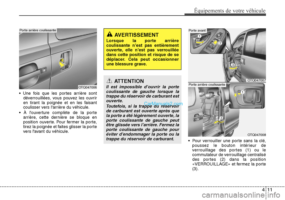 Hyundai H-1 (Grand Starex) 2013 Manuel du propriétaire (in French) 411
Équipements de votre véhicule
• Une fois que les portes arrière sont
déverrouillées, vous pouvez les ouvrir
en tirant la poignée et en les faisant
coulisser vers larrière du véhicule.
â Hyundai H-1 (Grand Starex) 2013 Manuel du propriétaire (in French) 411
Équipements de votre véhicule
• Une fois que les portes arrière sont
déverrouillées, vous pouvez les ouvrir
en tirant la poignée et en les faisant
coulisser vers larrière du véhicule.
â