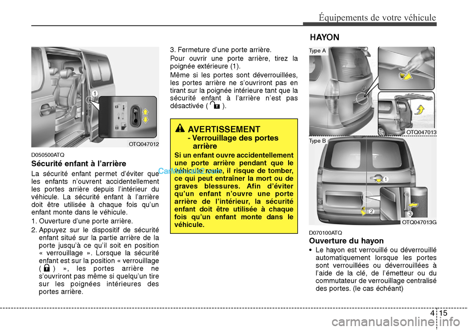 Hyundai H-1 (Grand Starex) 2013 Manuel du propriétaire (in French) 415
Équipements de votre véhicule
D050500ATQ
Sécurité enfant à l’arrière
La sécurité enfant permet d’éviter que
les enfants n’ouvrent accidentellement
les portes arrière depuis l’int Hyundai H-1 (Grand Starex) 2013 Manuel du propriétaire (in French) 415
Équipements de votre véhicule
D050500ATQ
Sécurité enfant à l’arrière
La sécurité enfant permet d’éviter que
les enfants n’ouvrent accidentellement
les portes arrière depuis l’int
