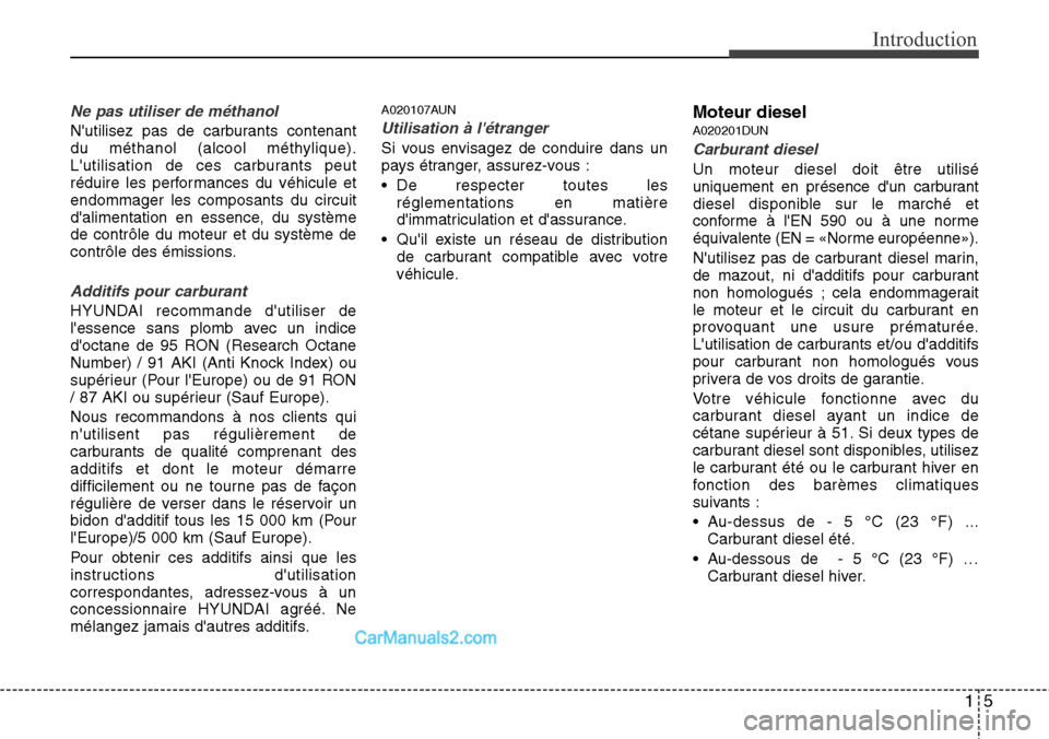 Hyundai H-1 (Grand Starex) 2013  Manuel du propriétaire (in French) 15
Introduction
Ne pas utiliser de méthanol
Nutilisez pas de carburants contenant
du méthanol (alcool méthylique).
Lutilisation de ces carburants peut
réduire les performances du véhicule et
en