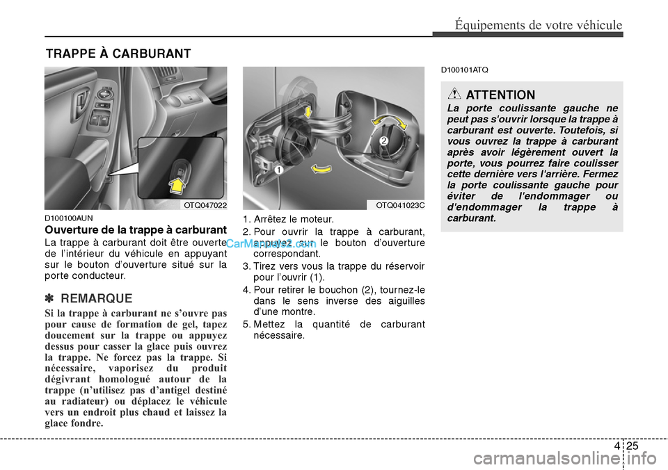 Hyundai H-1 (Grand Starex) 2013 Manuel du propriétaire (in French) 425
Équipements de votre véhicule
D100100AUN
Ouverture de la trappe à carburant
La trappe à carburant doit être ouverte
de l’intérieur du véhicule en appuyant
sur le bouton d’ouverture sit Hyundai H-1 (Grand Starex) 2013 Manuel du propriétaire (in French) 425
Équipements de votre véhicule
D100100AUN
Ouverture de la trappe à carburant
La trappe à carburant doit être ouverte
de l’intérieur du véhicule en appuyant
sur le bouton d’ouverture sit