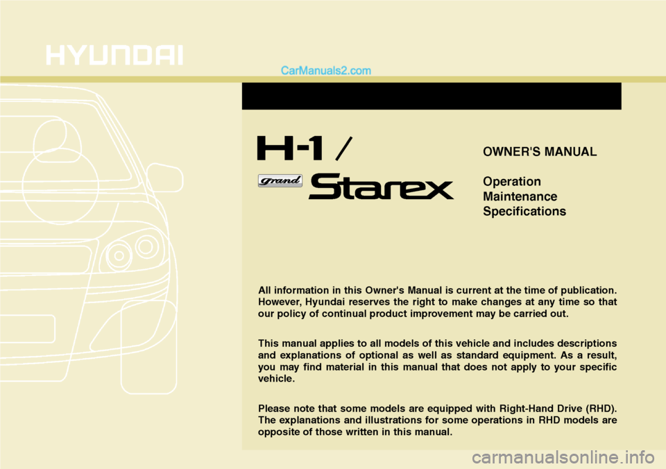 Hyundai H-1 (Grand Starex) 2012  Owners Manual OWNERS MANUAL
Operation
Maintenance
Specifications
All information in this Owners Manual is current at the time of publication.
However, Hyundai reserves the right to make changes at any time so tha