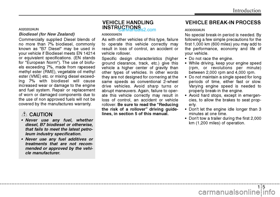 Hyundai H-1 (Grand Starex) 2012 User Guide 15
Introduction
A020202AUN
Biodiesel (for New Zealand)
Commercially supplied Diesel blends of
no more than 7% biodiesel, commonly
known as "B7 Diesel" may be used in
your vehicle if Biodiesel meets EN