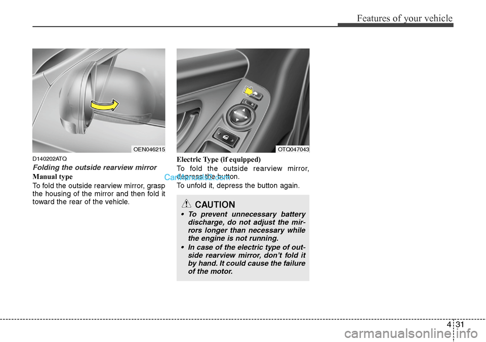 Hyundai H-1 (Grand Starex) 2012 Owners Manual 431
Features of your vehicle
D140202ATQ
Folding the outside rearview mirror
Manual type
To fold the outside rearview mirror, grasp
the housing of the mirror and then fold it
toward the rear of the veh Hyundai H-1 (Grand Starex) 2012 Owners Manual 431
Features of your vehicle
D140202ATQ
Folding the outside rearview mirror
Manual type
To fold the outside rearview mirror, grasp
the housing of the mirror and then fold it
toward the rear of the veh