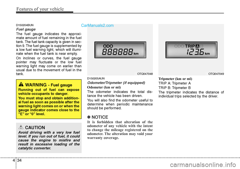 Hyundai H-1 (Grand Starex) 2012  Owners Manual Features of your vehicle
34 4
D150204BUN
Fuel gauge
The fuel gauge indicates the approxi-
mate amount of fuel remaining in the fuel
tank.
The fuel tank capacity is given in sec-
tion 9.The fuel gauge 