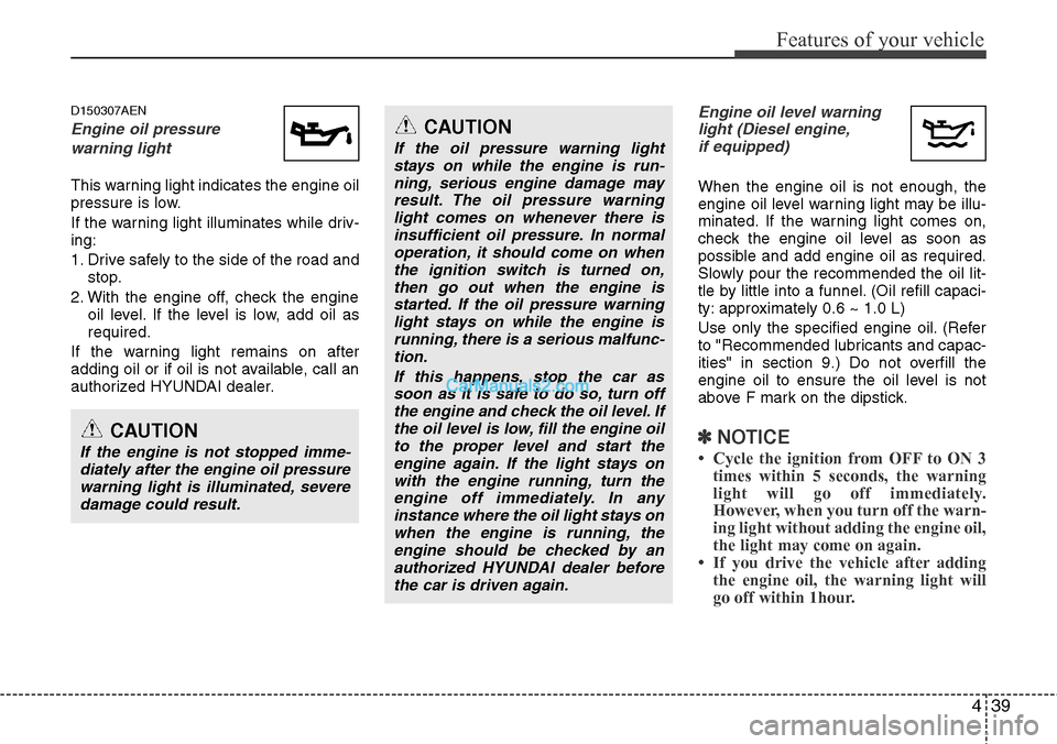 Hyundai H-1 (Grand Starex) 2012 Owners Manual 439
Features of your vehicle
D150307AEN
Engine oil pressure
warning light
This warning light indicates the engine oil
pressure is low.
If the warning light illuminates while driv-
ing:
1. Drive safel Hyundai H-1 (Grand Starex) 2012 Owners Manual 439
Features of your vehicle
D150307AEN
Engine oil pressure
warning light
This warning light indicates the engine oil
pressure is low.
If the warning light illuminates while driv-
ing:
1. Drive safel