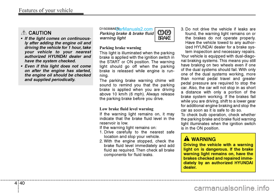 Hyundai H-1 (Grand Starex) 2012 Owners Manual Features of your vehicle
40 4
D150308AEN
Parking brake & brake fluid
warning light
Parking brake warning
This light is illuminated when the parking
brake is applied with the ignition switch in
the ST Hyundai H-1 (Grand Starex) 2012 Owners Manual Features of your vehicle
40 4
D150308AEN
Parking brake & brake fluid
warning light
Parking brake warning
This light is illuminated when the parking
brake is applied with the ignition switch in
the ST