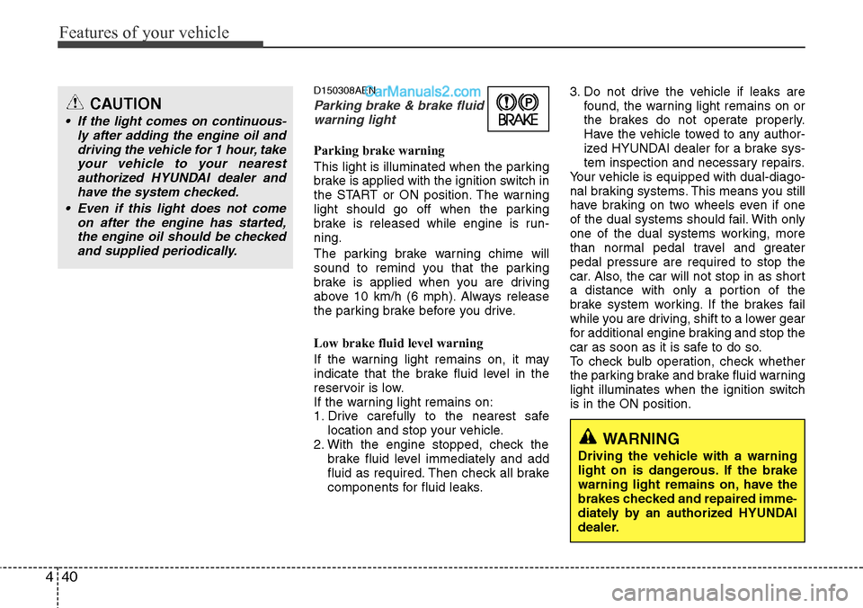 Hyundai H-1 (Grand Starex) 2012  Owners Manual Features of your vehicle
40 4
D150308AEN
Parking brake & brake fluid
warning light
Parking brake warning 
This light is illuminated when the parking
brake is applied with the ignition switch in
the ST