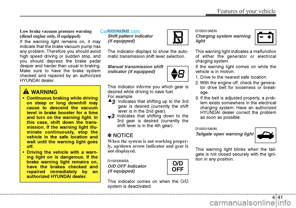 Hyundai H-1 (Grand Starex) 2012 Owners Manual 441
Features of your vehicle
Low brake vacuum pressure warning
(diesel engine only, if equipped)
If the warning light remains on, it may
indicate that the brake vacuum pump has
any problem. Therefore Hyundai H-1 (Grand Starex) 2012 Owners Manual 441
Features of your vehicle
Low brake vacuum pressure warning
(diesel engine only, if equipped)
If the warning light remains on, it may
indicate that the brake vacuum pump has
any problem. Therefore