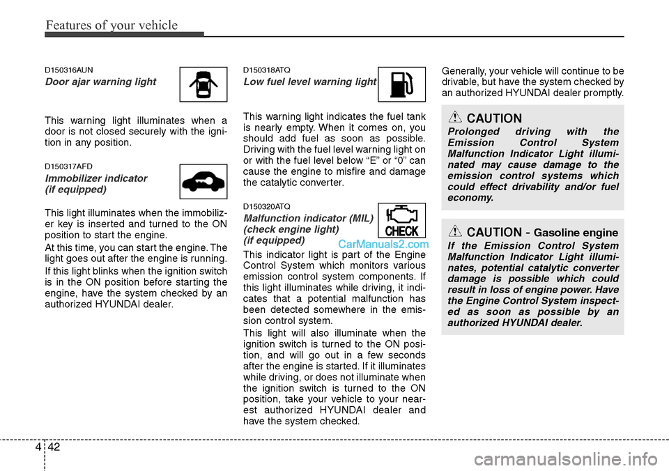 Hyundai H-1 (Grand Starex) 2012 Owners Manual Features of your vehicle
42 4
D150316AUN
Door ajar warning light
This warning light illuminates when a
door is not closed securely with the igni-
tion in any position.
D150317AFD
Immobilizer indicator Hyundai H-1 (Grand Starex) 2012 Owners Manual Features of your vehicle
42 4
D150316AUN
Door ajar warning light
This warning light illuminates when a
door is not closed securely with the igni-
tion in any position.
D150317AFD
Immobilizer indicator