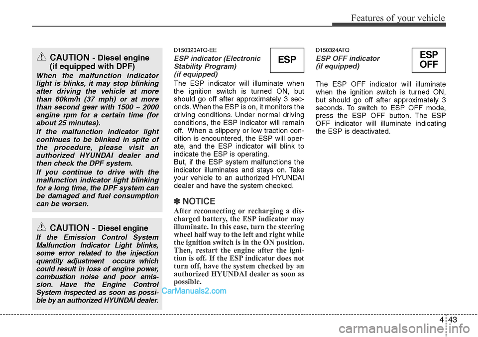 Hyundai H-1 (Grand Starex) 2012 Owners Manual 443
Features of your vehicle
D150323ATQ-EE
ESP indicator (Electronic
Stability Program)
(if equipped)
The ESP indicator will illuminate when
the ignition switch is turned ON, but
should go off after Hyundai H-1 (Grand Starex) 2012 Owners Manual 443
Features of your vehicle
D150323ATQ-EE
ESP indicator (Electronic
Stability Program)
(if equipped)
The ESP indicator will illuminate when
the ignition switch is turned ON, but
should go off after