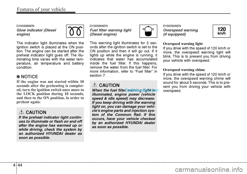 Hyundai H-1 (Grand Starex) 2012 Owners Manual Features of your vehicle
44 4
D150328AEN
Glow indicator (Diesel
engine)
The indicator light illuminates when the
ignition switch is placed at the ON posi-
tion. The engine can be started after the
pre Hyundai H-1 (Grand Starex) 2012 Owners Manual Features of your vehicle
44 4
D150328AEN
Glow indicator (Diesel
engine)
The indicator light illuminates when the
ignition switch is placed at the ON posi-
tion. The engine can be started after the
pre