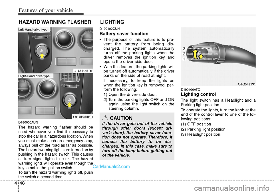 Hyundai H-1 (Grand Starex) 2012  Owners Manual Features of your vehicle
48 4
D180000AUN
The hazard warning flasher should be
used whenever you find it necessary to
stop the car in a hazardous location. When
you must make such an emergency stop,
al