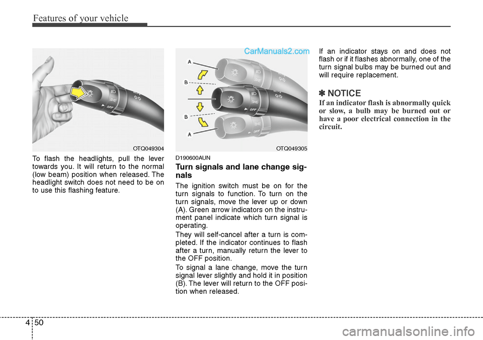 Hyundai H-1 (Grand Starex) 2012 Owners Manual Features of your vehicle
50 4
To flash the headlights, pull the lever
towards you. It will return to the normal
(low beam) position when released. The
headlight switch does not need to be on
to use th Hyundai H-1 (Grand Starex) 2012 Owners Manual Features of your vehicle
50 4
To flash the headlights, pull the lever
towards you. It will return to the normal
(low beam) position when released. The
headlight switch does not need to be on
to use th