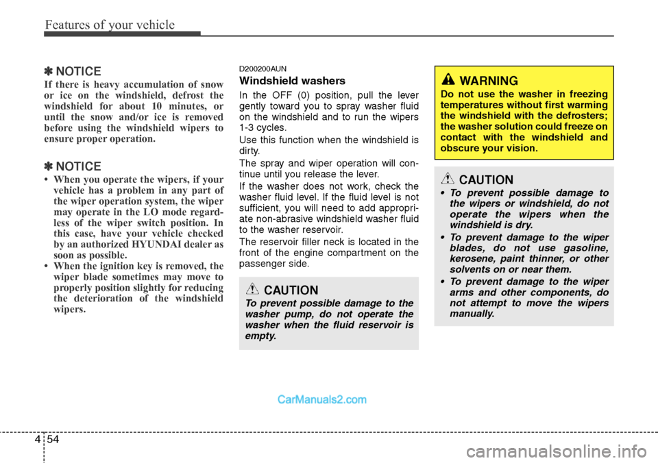Hyundai H-1 (Grand Starex) 2012 Owners Manual Features of your vehicle
54 4
✽NOTICE
If there is heavy accumulation of snow
or ice on the windshield, defrost the
windshield for about 10 minutes, or
until the snow and/or ice is removed
before usi Hyundai H-1 (Grand Starex) 2012 Owners Manual Features of your vehicle
54 4
✽NOTICE
If there is heavy accumulation of snow
or ice on the windshield, defrost the
windshield for about 10 minutes, or
until the snow and/or ice is removed
before usi