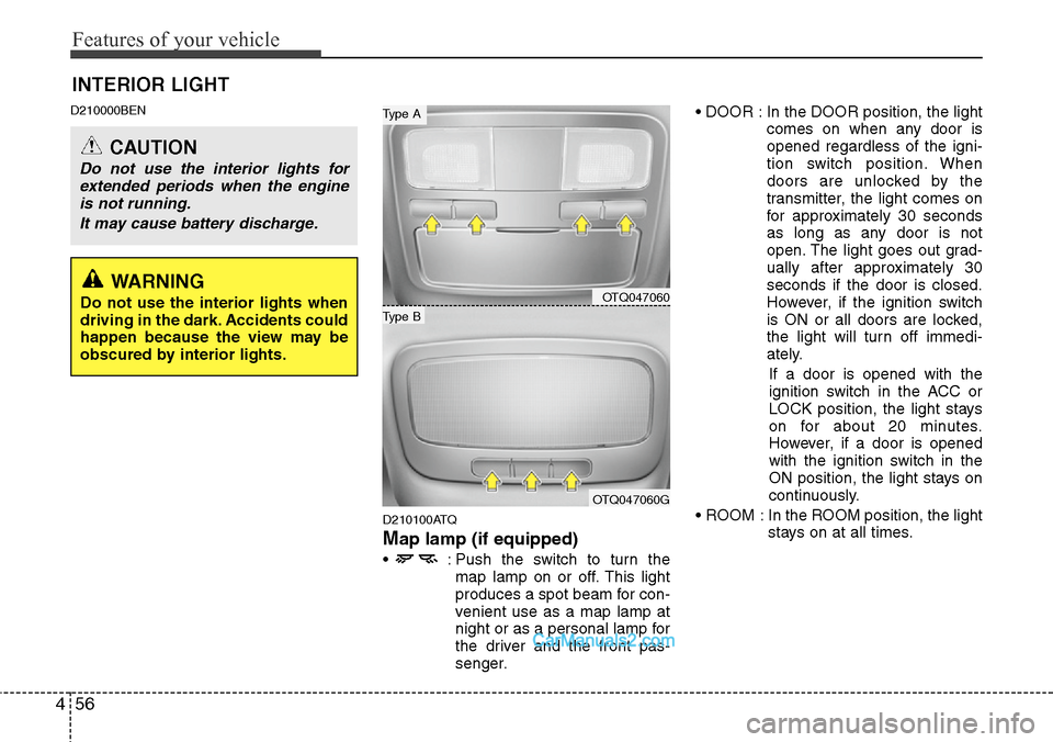 Hyundai H-1 (Grand Starex) 2012  Owners Manual Features of your vehicle
56 4
D210000BEN
D210100ATQ
Map lamp (if equipped)
•  : Push the switch to turn the
map lamp on or off. This light
produces a spot beam for con-
venient use as a map lamp at
