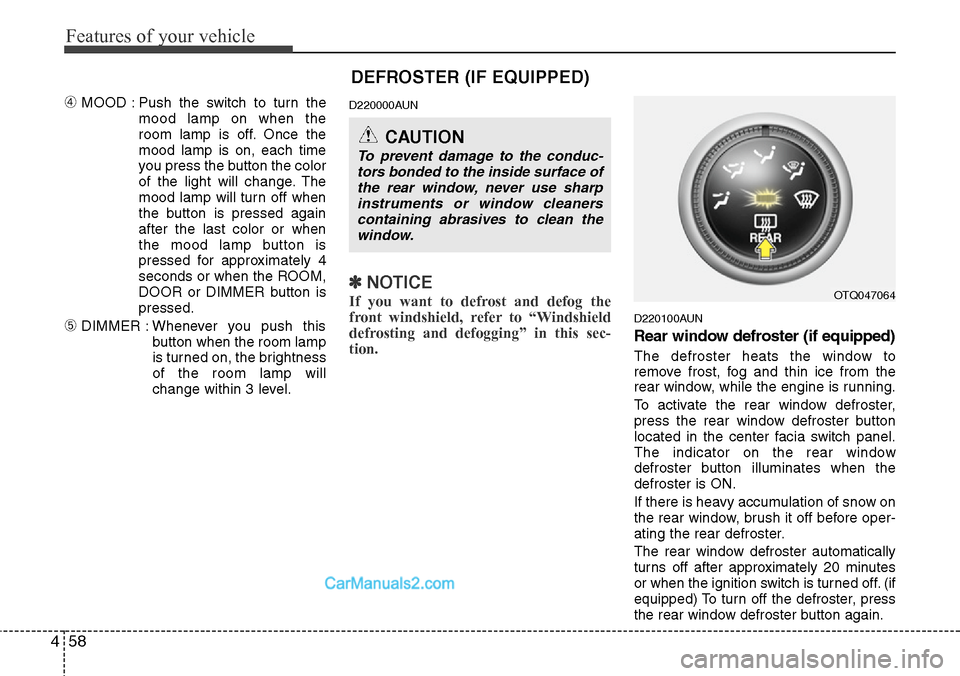 Hyundai H-1 (Grand Starex) 2012 Owners Manual Features of your vehicle
58 4
DEFROSTER (IF EQUIPPED)
➃MOOD : Push the switch to turn the
mood lamp on when the
room lamp is off. Once the
mood lamp is on, each time
you press the button the color
o Hyundai H-1 (Grand Starex) 2012 Owners Manual Features of your vehicle
58 4
DEFROSTER (IF EQUIPPED)
➃MOOD : Push the switch to turn the
mood lamp on when the
room lamp is off. Once the
mood lamp is on, each time
you press the button the color
o