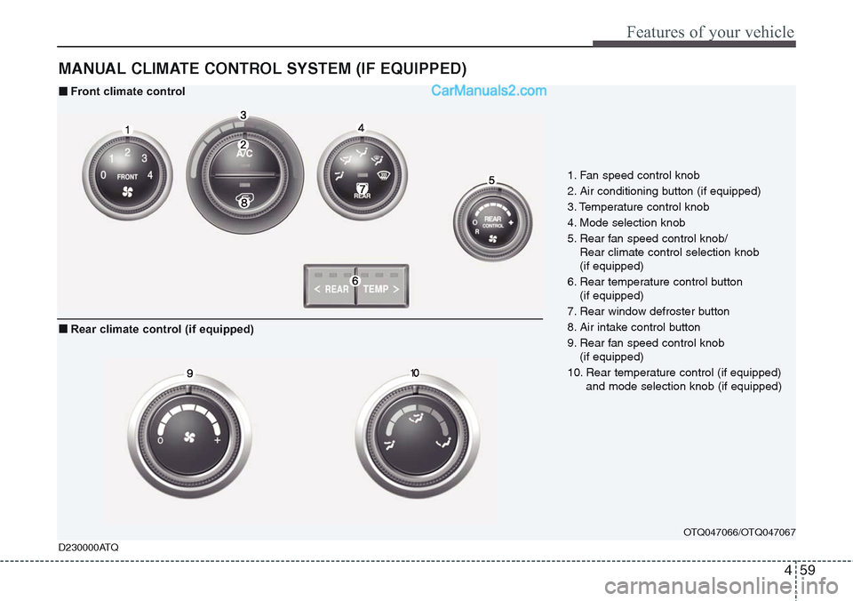 Hyundai H-1 (Grand Starex) 2012  Owners Manual 459
Features of your vehicle
MANUAL CLIMATE CONTROL SYSTEM (IF EQUIPPED)
OTQ047066/OTQ047067
1. Fan speed control knob
2. Air conditioning button (if equipped)
3. Temperature control knob
4. Mode sele