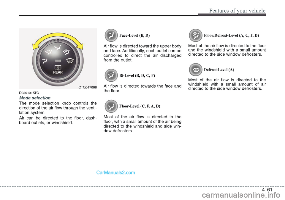 Hyundai H-1 (Grand Starex) 2012 Owners Manual 461
Features of your vehicle
D230101ATQ
Mode selection
The mode selection knob controls the
direction of the air flow through the venti-
lation system.
Air can be directed to the floor, dash-
board ou Hyundai H-1 (Grand Starex) 2012 Owners Manual 461
Features of your vehicle
D230101ATQ
Mode selection
The mode selection knob controls the
direction of the air flow through the venti-
lation system.
Air can be directed to the floor, dash-
board ou