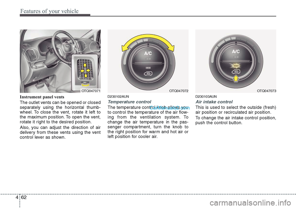 Hyundai H-1 (Grand Starex) 2012 Owners Manual Features of your vehicle
62 4
Instrument panel vents
The outlet vents can be opened or closed
separately using the horizontal thumb-
wheel. To close the vent, rotate it left to
the maximum position. T Hyundai H-1 (Grand Starex) 2012 Owners Manual Features of your vehicle
62 4
Instrument panel vents
The outlet vents can be opened or closed
separately using the horizontal thumb-
wheel. To close the vent, rotate it left to
the maximum position. T