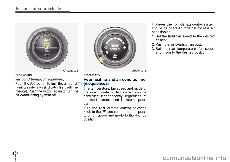 Hyundai H-1 (Grand Starex) 2012  Owners Manual Features of your vehicle
64 4
D230105AUN
Air conditioning (if equipped)  
Push the A/C button to turn the air condi-
tioning system on (indicator light will illu-
minate). Push the button again to tur