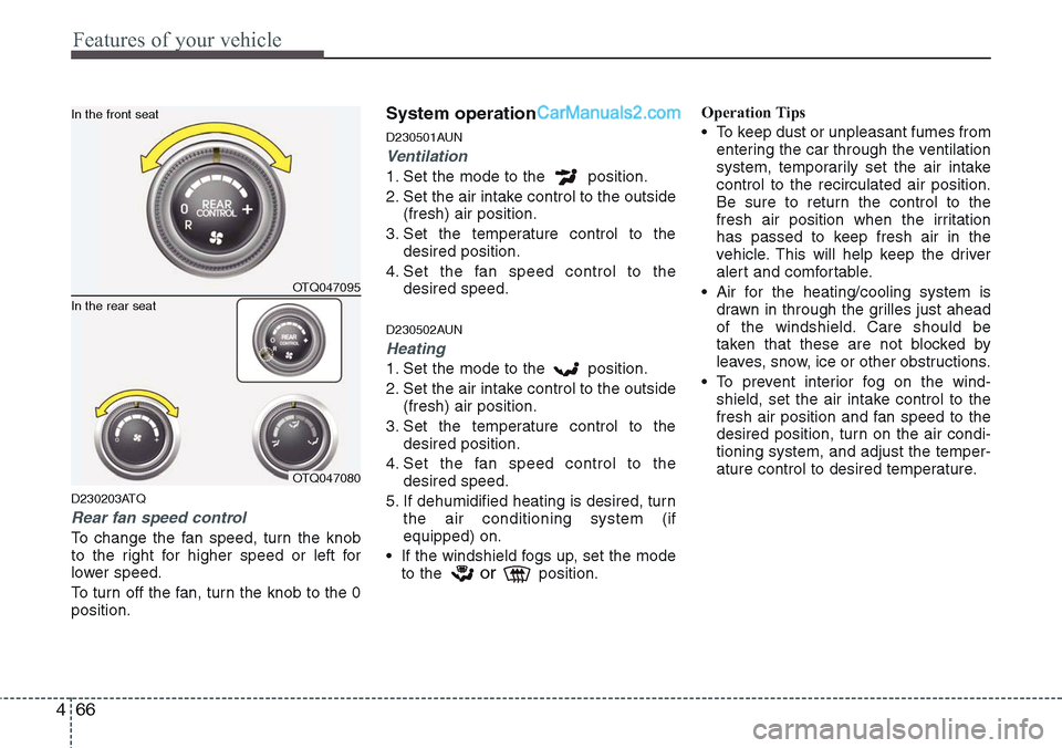 Hyundai H-1 (Grand Starex) 2012 Owners Manual Features of your vehicle
66 4
D230203ATQ
Rear fan speed control
To change the fan speed, turn the knob
to the right for higher speed or left for
lower speed.
To turn off the fan, turn the knob to the Hyundai H-1 (Grand Starex) 2012 Owners Manual Features of your vehicle
66 4
D230203ATQ
Rear fan speed control
To change the fan speed, turn the knob
to the right for higher speed or left for
lower speed.
To turn off the fan, turn the knob to the