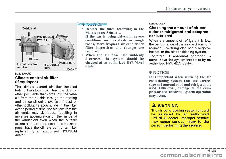 Hyundai H-1 (Grand Starex) 2012 Owners Manual 469
Features of your vehicle
D230300AFD
Climate control air filter
(if equipped)
The climate control air filter installed
behind the glove box filters the dust or
other pollutants that come into the Hyundai H-1 (Grand Starex) 2012 Owners Manual 469
Features of your vehicle
D230300AFD
Climate control air filter
(if equipped)
The climate control air filter installed
behind the glove box filters the dust or
other pollutants that come into the